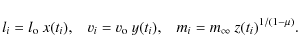 \begin{displaymath}l_i = l_{\rm o} ~ x(t_i), \;\;\; v_i = v_{\rm o} ~ y(t_i), \;\;\; m_i = m_{\infty}
~ z(t_i)^{1/(1-\mu)}.
\end{displaymath}