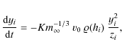 \begin{displaymath}\frac{{\rm d} y_i}{{\rm d} t} = - K m_{\infty}^{-1/3} ~ v_0 ~ \varrho(h_i) ~
\frac{y_i^2}{z_i},
\end{displaymath}