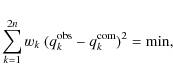 \begin{displaymath}\sum_{k=1}^{2 n} w_k ~ (q_k^{\rm obs} - q_k^{\rm com})^2 = \min,
\end{displaymath}