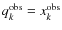 $q^{\rm obs}_k = x_k^{\rm obs}$