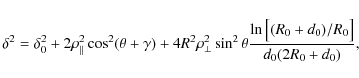 \begin{displaymath}
\delta^{2}= \delta_{0}^{2}+2 \rho_{\vert\vert}^{2} \cos^{2}(...
...0pt}{8pt}} (R_{0}+d_{0})/R_{0} \right]} {d_{0}(2R_{0}+d_{0})},
\end{displaymath}