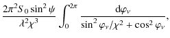 $\displaystyle \frac{2 \pi^{2} S_{0} \sin^{2} \psi}{\lambda^{2} \chi^{3}} \int_{...
...rm d} \varphi_{\nu}}{\sin^{2} \varphi_{\nu}/ \chi^{2}+ \cos^{2} \varphi_{\nu}},$