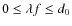 $0 \le \lambda f \le d_{0}$