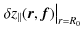 $\displaystyle \left. \delta z_{\vert\vert}(\vec{r},\vec{f}) \right\vert _{r=R_{0}}$