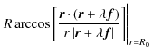 $\displaystyle \left. \vphantom{\rule{0pt}{17pt}} R \arccos \left[ \frac{\vec{r}...
...\left\vert \vec{r}+ \lambda \vec{f} \right\vert} \right] \right\vert _{r=R_{0}}$