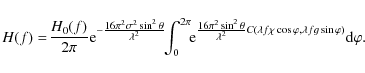 \begin{displaymath}
H(f)= \! \frac{H_{0}(f)}{2\pi} {\rm e}^{- \frac{\scriptstyle...
... \chi \cos \varphi, \lambda fg \sin \varphi)} {\rm d} \varphi.
\end{displaymath}