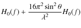 $\displaystyle H_{0}(f)+ \frac{16 \pi^{2} \sin^{2} \theta}{\lambda^{2}} H_{0}(f)$