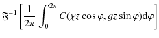 $\displaystyle \mathfrak{F}^{-1} \left[ \frac{1}{2 \pi} \int_{0}^{2 \pi} C(\chi z \cos \varphi, gz \sin \varphi) {\rm d} \varphi \right]$