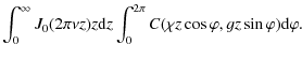 $\displaystyle \int_{0}^{\infty} J_{0}(2 \pi \nu z) z {\rm d} z \int_{0}^{2 \pi} C(\chi z \cos \varphi, gz \sin \varphi) {\rm d} \varphi.$