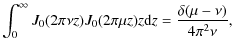 $\displaystyle \int_{0}^{\infty} J_{0}(2 \pi \nu z)J_{0}(2 \pi \mu z) z {\rm d} z= \frac{\delta(\mu- \nu)}{4 \pi^{2} \nu},$