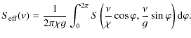 $\displaystyle S_{{\rm eff}}(\nu)= \frac{1}{2 \pi \chi g} \int_{0}^{2 \pi} S \le...
...rac{\nu}{\chi} \cos \varphi,\frac{\nu}{g} \sin \varphi \right) {\rm d} \varphi.$