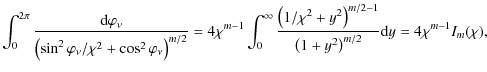 $\displaystyle \int_{0}^{2 \pi} \frac{{\rm d} \varphi_{\nu}}{\left( \sin^{2} \va...
...ight)^{m/2-1}}{\left( 1+y^{2} \right)^{m/2}} {\rm d} y=4 \chi^{m-1}I_{m}(\chi),$