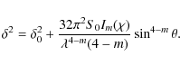 \begin{displaymath}
\delta^{2}= \delta_{0}^{2}+ \frac{32 \pi^{2} S_{0} I_{m}(\chi)}{\lambda^{4-m} (4-m)} \sin^{4-m} \theta.
\end{displaymath}