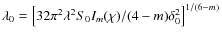 $\lambda_{0}= \left[ 32 \pi^{2} \lambda^{2} S_{0}I_{m}(\chi)/(4-m) \delta_{0}^{2} \right]^{1/(6-m)}$