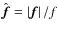 $\hat{\vec{f}}= \left\vert \vec{f} \right\vert /f$