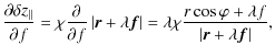 $\displaystyle \frac{\partial \delta z_{\vert\vert}}{\partial f}= \chi \frac{\pa...
...ac{r \cos \varphi+ \lambda f}{\left\vert \vec{r}+ \lambda \vec{f} \right\vert},$