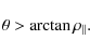 \begin{displaymath}
\theta > \arctan \rho_{\vert\vert}.
\end{displaymath}