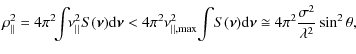 $\displaystyle \rho_{\vert\vert}^{2}=4 \pi^{2} \! \! \int \! \! \nu_{\vert\vert}...
...rm d} \vec{\nu}
\cong 4 \pi^{2} \frac{\sigma^{2}}{\lambda^{2}} \sin^{2} \theta,$