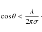 \begin{displaymath}
\cos \theta< \frac{\lambda}{2 \pi \sigma}\cdot
\end{displaymath}