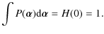 $\displaystyle \int P(\vec{\alpha}) {\rm d} \vec{\alpha}=H(0)=1.$
