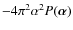 $-4 \pi^{2} \alpha^{2} P(\vec{\alpha})$