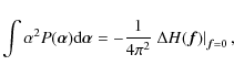 \begin{displaymath}
\int \alpha^{2} P(\vec{\alpha}) {\rm d} \vec{\alpha}=- \frac{1}{4 \pi^{2}} \left. \Delta H(\vec{f}) \right\vert _{\vec{f}=0},
\end{displaymath}