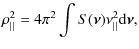 $\displaystyle \rho_{\vert\vert}^{2}=4 \pi^{2} \int S(\vec{\nu}) \nu_{\vert\vert}^{2} {\rm d} \vec{\nu},$