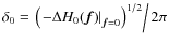 $\delta_{0}= \left. \left( \left. - \Delta H_{0}(\vec{f}) \right\vert _{\vec{f}=0} \right)^{1/2} \right /2 \pi$
