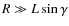 $R \gg L \sin \gamma$
