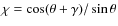$\chi= \cos (\theta + \gamma)/ \sin \theta$