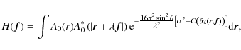\begin{displaymath}
H(\vec{f})= \int A_{0}(r)A_{0}^{*} \left( \left\vert \vec{r}...
...ta \vec{z} (\vec{r},\vec{f}) \right) \right]} {\rm d} \vec{r},
\end{displaymath}
