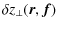 $\displaystyle \delta z_{\bot}(\vec{r},\vec{f})$