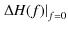 $\displaystyle \left. \Delta H(f) \right\vert _{f=0}$