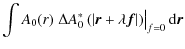 $\displaystyle \int A_{0}(r) \left. \Delta A_{0}^{*} \left( \left\vert \vec{r}+ \lambda \vec{f} \right\vert \right) \right\vert _{f=0} {\rm d} \vec{r}$