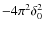 $-4 \pi^{2} \delta_{0}^{2}$