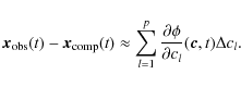 \begin{displaymath}
\vec{x}_{\rm obs}(t)-\vec{x}_{\rm comp}(t)\approx\sum_{l=1}^{p}\frac{\partial \phi}{\partial c_l}(\vec{c},t)\Delta c_l.
\end{displaymath}