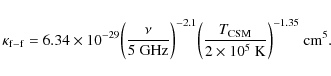 \begin{displaymath}\kappa_{\rm f-f} = 6.34 \times 10^{-29} \bigg({\nu \over 5{\r...
...rm CSM} \over 2 \times 10^5{\rm ~K}}\bigg)^{-1.35}~{\rm cm}^5.
\end{displaymath}