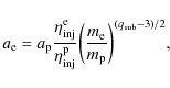 \begin{displaymath}a_{\rm e} =a_{\rm p} {\eta_{\rm inj}^{\rm e} \over \eta_{\rm ...
... \bigg({m_{\rm e} \over m_{\rm p}}\bigg)^{(q_{\rm sub}-3)/2} ,
\end{displaymath}