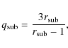\begin{displaymath}q_{\rm sub} = {3r_{\rm sub} \over r_{\rm sub} -1},
\end{displaymath}
