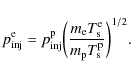 \begin{displaymath}p_{\rm inj}^{\rm e}=p_{\rm inj}^{\rm p} \bigg({m_{\rm e} T_{\rm s}^{\rm e} \over m_{\rm p} T_{\rm s}^{\rm p}}\bigg)^{1/2}.
\end{displaymath}