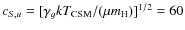 $c_{S,u}=[\gamma_g k T_{\rm CSM}/(\mu m_{\rm H})]^{1/2}=60$