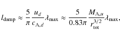 \begin{displaymath}l_{\rm damp} \approx {5 \over \pi} {u_d \over c_{{\rm A},d}}\...
...pi} {M_{{\rm A},u} \over r_{\rm tot}^{3/2}}\lambda_{\rm max} ,
\end{displaymath}