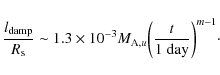 \begin{displaymath}{l_{\rm damp} \over R_{\rm s}} \sim 1.3 \times 10^{-3} M_{{\rm A},u} \bigg({t \over 1{\rm ~day}}\bigg)^{m-1}\cdot
\end{displaymath}