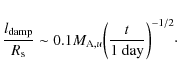 \begin{displaymath}{l_{\rm damp} \over R_{\rm s}} \sim 0.1 M_{{\rm A},u} \bigg({t \over 1{\rm ~day}}\bigg)^{-1/2} \cdot
\end{displaymath}