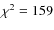 $\chi^2=159$