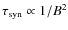 $\tau_{\rm syn} \propto 1/B^2$