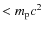 $<m_{\rm p}c^2$
