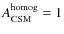 $A_{\rm CSM}^{\rm homog}=1$