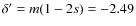 $\delta'=m(1-2s)=-2.49$