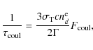 \begin{displaymath}{1 \over \tau_{\rm coul}} = {3 \sigma_{\rm T} c n_d^{\rm e} \over 2\Gamma} F_{\rm coul} ,
\end{displaymath}